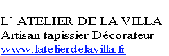 
L’ ATELIER DE LA VILLA
Artisan tapissier Décorateur
www.latelierdelavilla.fr